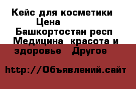 Кейс для косметики › Цена ­ 3 200 - Башкортостан респ. Медицина, красота и здоровье » Другое   